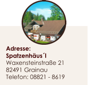 Adresse: Spatzenhäus´l Waxensteinstraße 21 82491 Grainau Telefon: 08821 - 8619